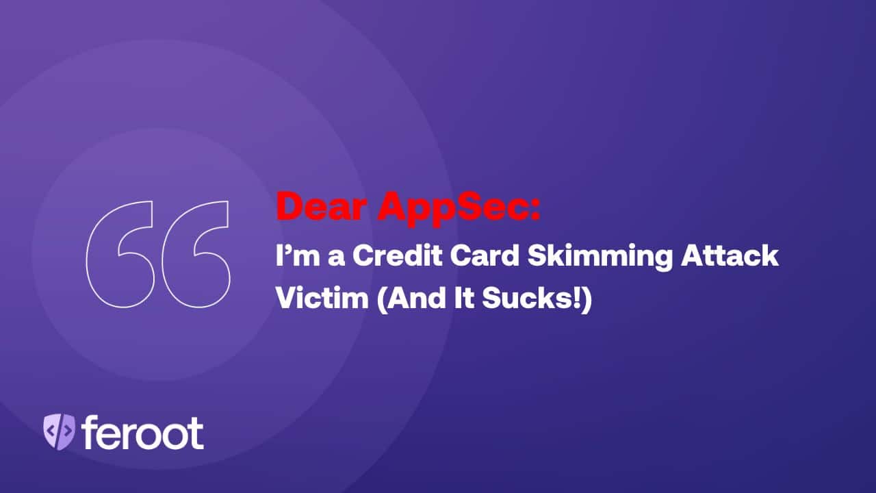 Dear AppSec: I was the credit card skimming attack victim (and it sucks!)
