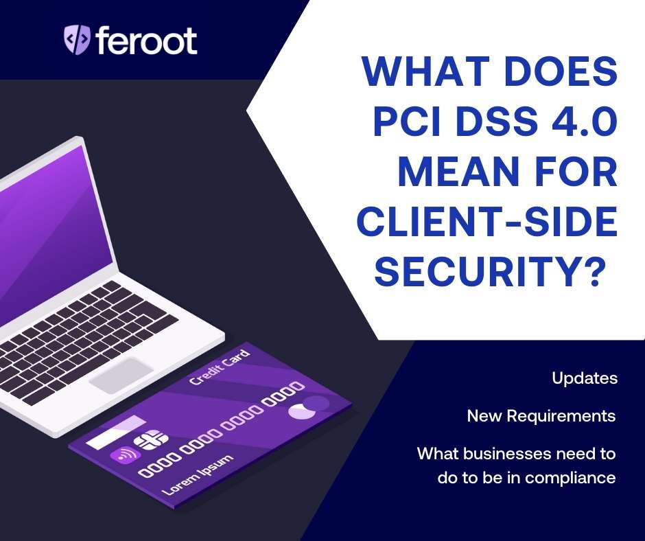 What does PCI DSS 4.0 mean for client-side security? Updates. New Requirements. What Businesses Need to Do to Be in Compliance.