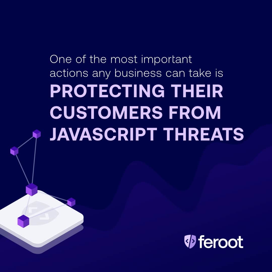 One of the most important actions any business can take is protecting their customers from JavaScript threats.