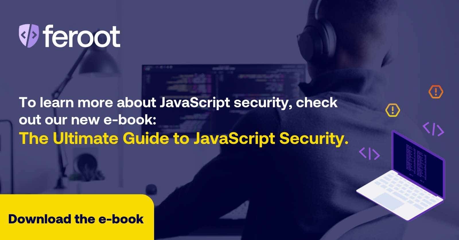 JavaScript Web Application Security: To learn more about JavaScript security, check out our new e-book: The Ultimate Guide to JavaScript Security